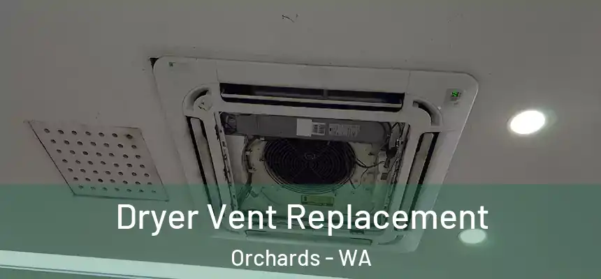  Dryer Vent Replacement Orchards - WA