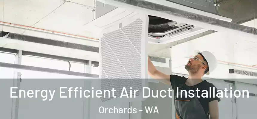 Energy Efficient Air Duct Installation Orchards - WA